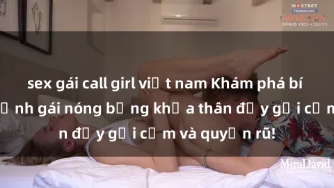 sex gái call girl việt nam Khám phá bí mật với loạt ảnh gái nóng bỏng khỏa thân đầy gợi cảm và quyến rũ!