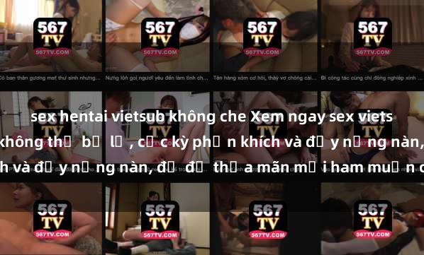 sex hentai vietsub không che Xem ngay sex vietsub cực hot và hấp dẫn không thể bỏ lỡ, cực kỳ phấn khích và đầy nồng nàn, đủ để thỏa mãn mọi ham muốn của bạn.