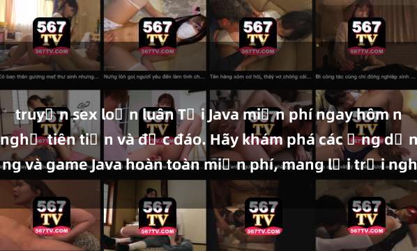 truyện sex loạn luân Tải Java miễn phí ngay hôm nay để trải nghiệm công nghệ tiên tiến và độc đáo. Hãy khám phá các ứng dụng và game Java hoàn toàn miễn phí, mang lại trải nghiệm tuyệt vời cho điện th
