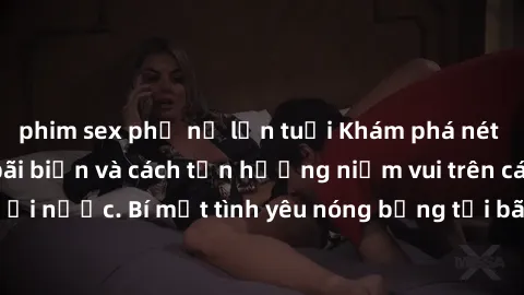 phim sex phụ nữ lớn tuổi Khám phá nét gợi cảm của sex bãi biển và cách tận hưởng niềm vui trên cát và dưới nước. Bí mật tình yêu nóng bỏng tại bãi biển – điều chưa từng thử!