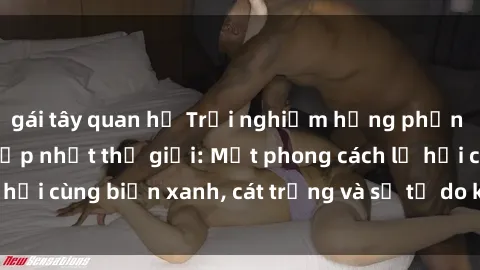 gái tây quan hệ Trải nghiệm hưng phấn tại sex bãi biển đẹp nhất thế giới: Một phong cách lễ hội cùng biển xanh, cát trắng và sự tự do không giới hạn.