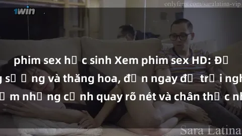 phim sex học sinh Xem phim sex HD: Đỉnh cao của sự sung sướng và thăng hoa, đến ngay để trải nghiệm những cảnh quay rõ nét và chân thực nhất. Hãy cùng khám phá!
