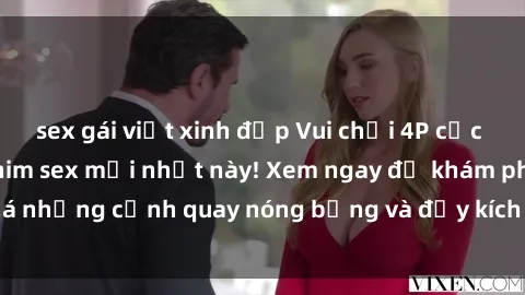 sex gái việt xinh đẹp Vui chơi 4P cực kỳ hấp dẫn trong phim sex mới nhất này! Xem ngay để khám phá những cảnh quay nóng bỏng và đầy kích thích của bộ phim này!