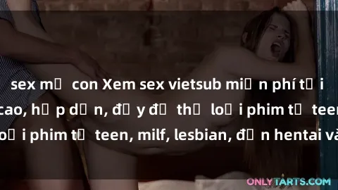 sex mẹ con Xem sex vietsub miễn phí tại nhà, độ phân giải cao, hấp dẫn, đầy đủ thể loại phim từ teen, milf, lesbian, đến hentai và jav.