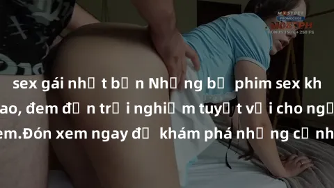 sex gái nhật bản Những bộ phim sex không che HD đỉnh cao, đem đến trải nghiệm tuyệt vời cho người xem.Đón xem ngay để khám phá những cảnh quay đẹp mắt và kích thích.