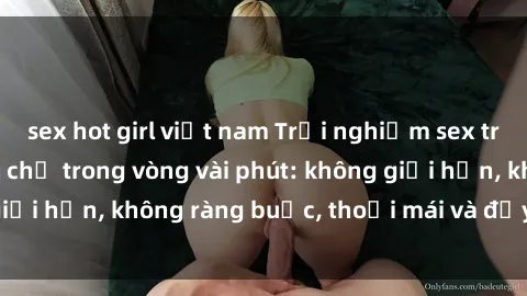sex hot girl việt nam Trải nghiệm sex trực tuyến tuyệt vời chỉ trong vòng vài phút: không giới hạn, không ràng buộc, thoải mái và đầy kích thích!