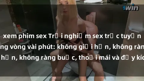xem phim sex Trải nghiệm sex trực tuyến tuyệt vời chỉ trong vòng vài phút: không giới hạn, không ràng buộc, thoải mái và đầy kích thích!