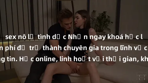 sex nô lệ tình dục Nhận ngay khoá học lập trình Java miễn phí để trở thành chuyên gia trong lĩnh vực công nghệ thông tin. Học online, linh hoạt với thời gian, không giới hạn địa điểm. Đăng ký ngay!