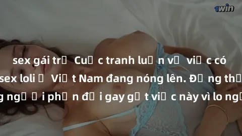 sex gái trẻ Cuộc tranh luận về việc có nên hợp pháp hóa sex loli ở Việt Nam đang nóng lên. Đồng thời, cũng có những người phản đối gay gắt việc này vì lo ngại về tác động tiêu cực lên trẻ em và xã hội