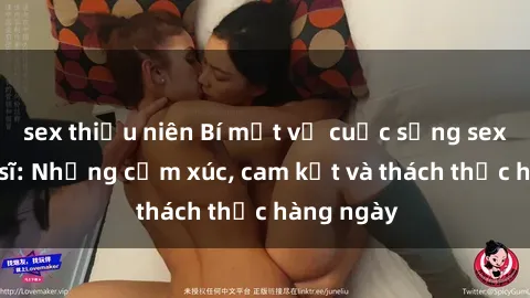 sex thiếu niên Bí mật về cuộc sống sex của bác sĩ: Những cảm xúc, cam kết và thách thức hàng ngày