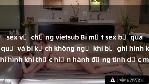sex vợ chồng vietsub Bí mật sex bị quay lén: Những hậu quả và bi kịch không ngờ khi bị ghi hình khi thực hiện hành động tình dục mà không biết.