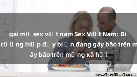 gái mỹ sex việt nam Sex Việt Nam: Bí mật về vụ cưỡng hiếp đầy bí ẩn đang gây bão trên mạng xã hội