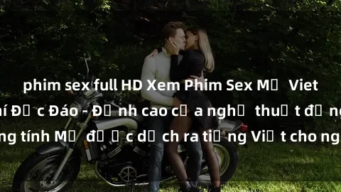 phim sex full HD Xem Phim Sex Mỹ Vietsub Online Miễn Phí Độc Đáo - Đỉnh cao của nghệ thuật đồng tính Mỹ được dịch ra tiếng Việt cho người xem hiểu rõ hơn.