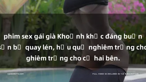 phim sex gái già Khoảnh khắc đáng buồn: Sex khách sạn bị quay lén, hậu quả nghiêm trọng cho cả hai bên.