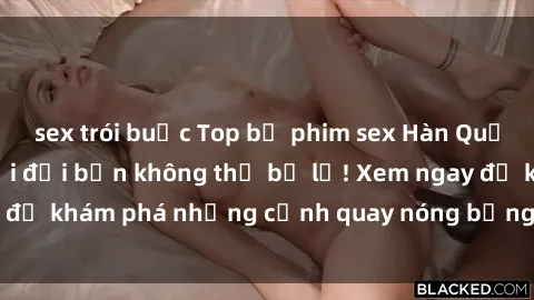 sex trói buộc Top bộ phim sex Hàn Quốc hot nhất mọi thời đại bạn không thể bỏ lỡ! Xem ngay để khám phá những cảnh quay nóng bỏng, đầy nghẹt thở!