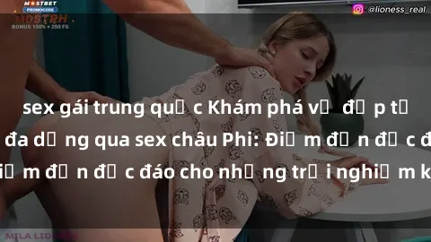 sex gái trung quốc Khám phá vẻ đẹp tự nhiên và văn hóa đa dạng qua sex châu Phi: Điểm đến độc đáo cho những trải nghiệm khó quên