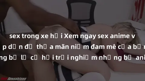 sex trong xe hơi Xem ngay sex anime vietsub cực hot và hấp dẫn để thỏa mãn niềm đam mê của bạn! Đừng bỏ lỡ cơ hội trải nghiệm những bộ anime đỉnh cao chỉ có tại đây!