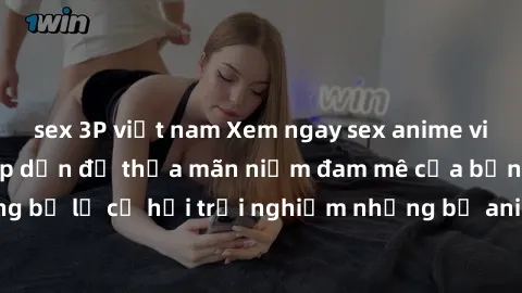 sex 3P việt nam Xem ngay sex anime vietsub cực hot và hấp dẫn để thỏa mãn niềm đam mê của bạn! Đừng bỏ lỡ cơ hội trải nghiệm những bộ anime đỉnh cao chỉ có tại đây!