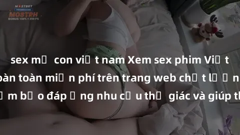sex mẹ con việt nam Xem sex phim Việt Nam không che hoàn toàn miễn phí trên trang web chất lượng cao. Đảm bảo đáp ứng nhu cầu thị giác và giúp thỏa mãn mong muốn của bạn.