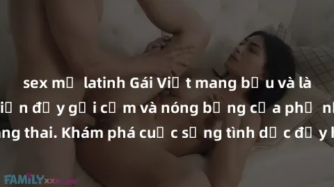 sex mỹ latinh Gái Việt mang bầu và làm tình: Màn trình diễn đầy gợi cảm và nóng bỏng của phụ nữ mang thai. Khám phá cuộc sống tình dục đầy hấp dẫn và mới lạ của họ!