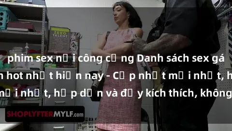 phim sex nơi công cộng Danh sách sex gái Việt Nam sinh viên hot nhất hiện nay - Cập nhật mới nhất, hấp dẫn và đầy kích thích, không thể bỏ qua!