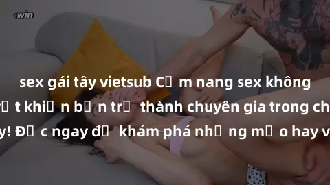 sex gái tây vietsub Cẩm nang sex không che: Những bí quyết khiến bạn trở thành chuyên gia trong chuyện ấy! Đọc ngay để khám phá những mẹo hay và bí quyết tình dục không che.
