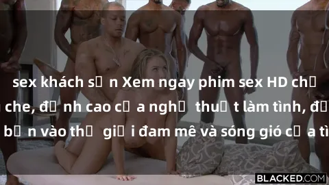 sex khách sạn Xem ngay phim sex HD chất lượng cao không che, đỉnh cao của nghệ thuật làm tình, đưa bạn vào thế giới đam mê và sóng gió của tình yêu không giới hạn.