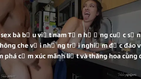 sex bà bầu việt nam Tận hưởng cuộc sống tình dục online không che với những trải nghiệm độc đáo và mới lạ. Khám phá cảm xúc mãnh liệt và thăng hoa cùng đối tác tại các trang web chuyên nghiệp.