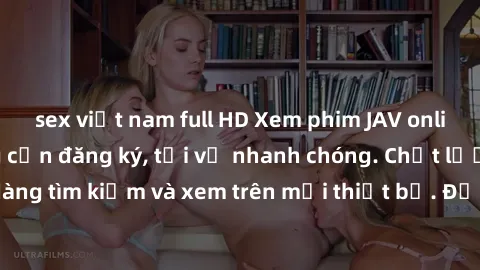 sex việt nam full HD Xem phim JAV online miễn phí không cần đăng ký, tải về nhanh chóng. Chất lượng HD, dễ dàng tìm kiếm và xem trên mọi thiết bị. Đặc biệt, không quảng cáo làm phiền.