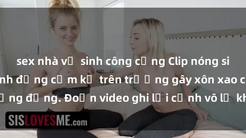 sex nhà vệ sinh công cộng Clip nóng sinh viên gây sốc: Hành động cấm kỵ trên trường gây xôn xao cộng đồng. Đoạn video ghi lại cảnh vô lễ khiến dư luận bức xúc.