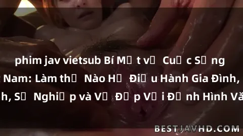 phim jav vietsub Bí Mật về Cuộc Sống Của Các MILF Việt Nam: Làm thế Nào Họ Điều Hành Gia Đình, Sự Nghiệp và Vẻ Đẹp Với Định Hình Văn Hóa Đương Đại