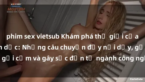 phim sex vietsub Khám phá thế giới của phim sex nô lệ tình dục: Những câu chuyện đầy nổi dậy, gợi cảm và gây sốc đến từ ngành công nghiệp giải trí đen tối