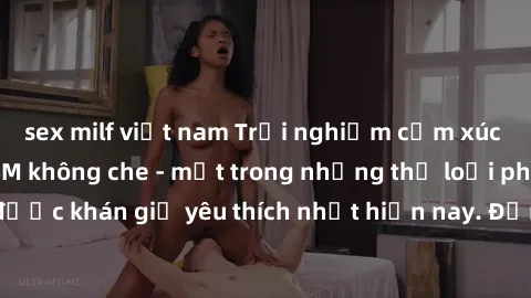 sex milf việt nam Trải nghiệm cảm xúc thăng hoa với jav SM không che - một trong những thể loại phim người lớn được khán giả yêu thích nhất hiện nay. Đảm bảo đem lại sự hấp dẫn, kích thích tối đa cho