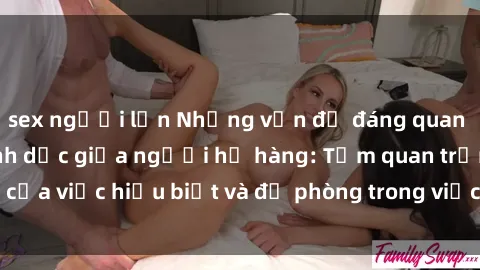 sex người lớn Những vấn đề đáng quan tâm về quan hệ tình dục giữa người họ hàng: Tầm quan trọng của việc hiểu biết và đề phòng trong việc tiếp xúc trong gia đình.