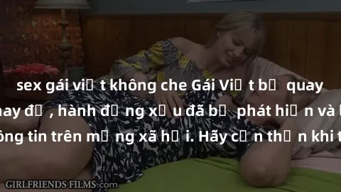 sex gái việt không che Gái Việt bị quay lén trong phòng thay đồ, hành động xấu đã bị phát hiện và lộ thông tin trên mạng xã hội. Hãy cẩn thận khi thay đồ ở nơi công cộng!