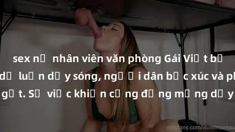 sex nữ nhân viên văn phòng Gái Việt bị lộ clip sex khiến dư luận dậy sóng, người dân bức xúc và phản đối gay gắt. Sự việc khiến cộng đồng mạng dậy sóng và yêu cầu xử lý nghiêm ngặt.