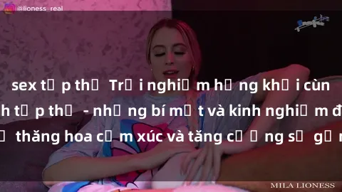 sex tập thể Trải nghiệm hứng khởi cùng với việc làm tình tập thể - những bí mật và kinh nghiệm để thăng hoa cảm xúc và tăng cường sự gắn kết trong mối quan hệ