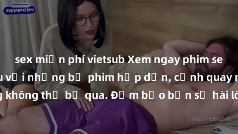 sex miễn phí vietsub Xem ngay phim sex bukkake hàng đầu với những bộ phim hấp dẫn, cảnh quay nóng bỏng không thể bỏ qua. Đảm bảo bạn sẽ hài lòng với trải nghiệm mới lạ này!