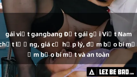 gái việt gangbang Đặt gái gọi Việt Nam: Dịch vụ chất lượng, giá cả hợp lý, đảm bảo bí mật và an toàn