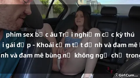 phim sex bắc âu Trải nghiệm cực kỳ thú vị khi làm tình với gái đẹp - Khoái cảm tột đỉnh và đam mê bùng nổ không ngờ chỉ trong một đêm!