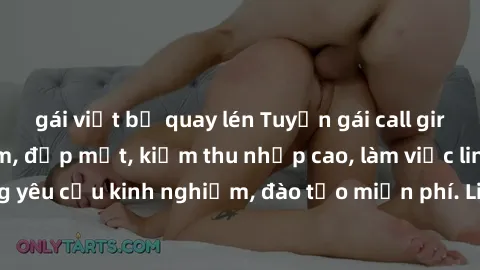 gái việt bị quay lén Tuyển gái call girl Việt Nam gợi cảm, đẹp mắt, kiếm thu nhập cao, làm việc linh hoạt, không yêu cầu kinh nghiệm, đào tạo miễn phí. Liên hệ ngay để biết thêm chi tiết!