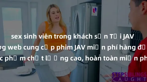 sex sinh viên trong khách sạn Tải JAV miễn phí: Các trang web cung cấp phim JAV miễn phí hàng đầu hiện nay. Các tác phẩm chất lượng cao, hoàn toàn miễn phí, giúp bạn thỏa mãn niềm đam mê mà không tốn