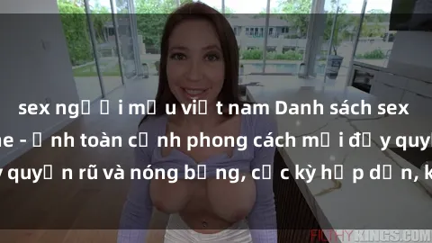 sex người mẫu việt nam Danh sách sex Việt Nam không che - Ảnh toàn cảnh phong cách mới đầy quyến rũ và nóng bỏng, cực kỳ hấp dẫn, không thể bỏ qua!