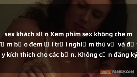 sex khách sạn Xem phim sex không che miễn phí tại đây, đảm bảo đem lại trải nghiệm thú vị và đầy kích thích cho các bạn. Không cần đăng ký, hoàn toàn miễn phí.