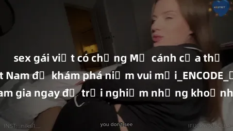 sex gái việt có chồng Mở cánh cửa thế giới sex MILF Việt Nam để khám phá niềm vui mới_ENCODE_. Hãy tham gia ngay để trải nghiệm những khoảnh khắc đầy kích thích và đam mê.