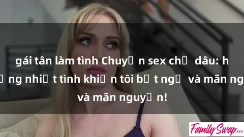 gái tân làm tình Chuyện sex chị dâu: hành động nhiệt tình khiến tôi bất ngờ và mãn nguyện!
