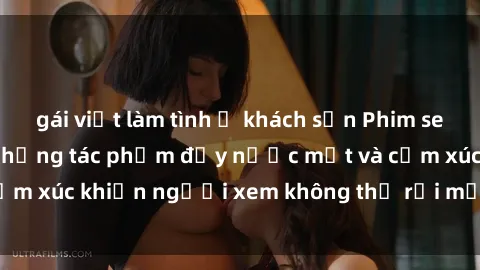 gái việt làm tình ở khách sạn Phim sex anime đỉnh cao: Những tác phẩm đầy nước mắt và cảm xúc khiến người xem không thể rời mắt khỏi màn hình